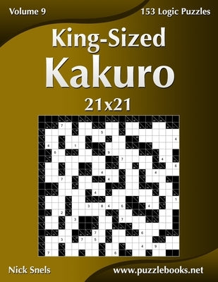 King-Sized Kakuro 21x21 - Volume 9 - 153 Logic Puzzles by Snels, Nick