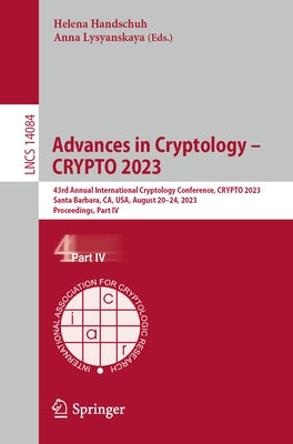 Advances in Cryptology - Crypto 2023: 43rd Annual International Cryptology Conference, Crypto 2023, Santa Barbara, Ca, Usa, August 20-24, 2023, Procee by Handschuh, Helena