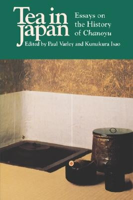 Tea in Japan: Essays on the History of Chanoyu by Varley, Paul