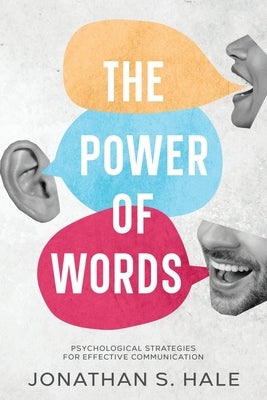 The Power of Words: Psychological Strategies for Effective Communication by Hale, Jonathan S.