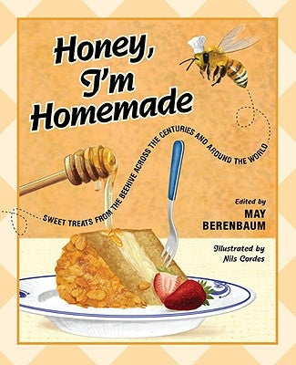 Honey, I'm Homemade: Sweet Treats from the Beehive Across the Centuries and Around the World by Berenbaum, May R.