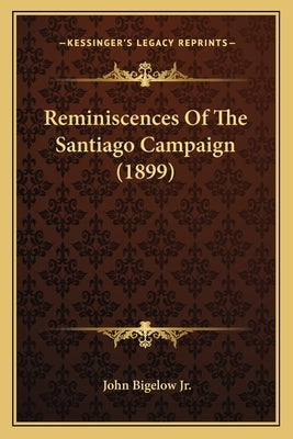 Reminiscences Of The Santiago Campaign (1899) by Bigelow, John, Jr.