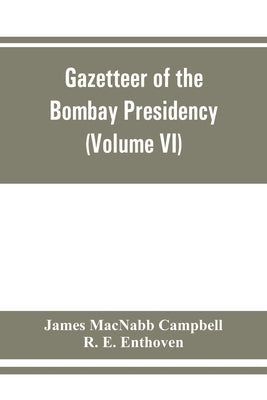 Gazetteer of the Bombay Presidency (Volume VI) Rewa Kantha, Narukot, Combay, and Surat States. by Macnabb Campbell, James