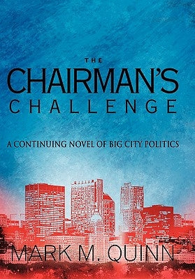 The Chairman's Challenge: A Continuing Novel of Big City Politics by Quinn, Mark M.