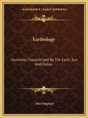 Earthology: Humanity Characterized By The Earth, Sun And Zodiac by Raphael, Albert