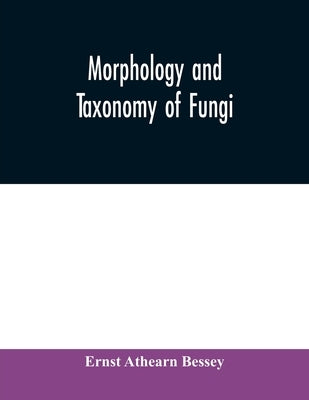 Morphology and taxonomy of fungi by Athearn Bessey, Ernst