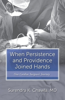 When Persistence and Providence Joined Hands: One Cardiac Surgeon's Journey by Chawla, Surendra K.