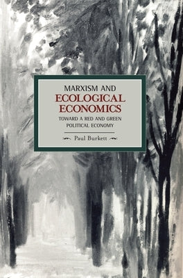 Marxism and Ecological Economics: Toward a Red and Green Political Economy by Burkett, Paul