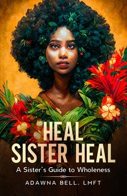 Heal Sister Heal: A Sister's Guide To Wholeness by Carvil-Harris, Genevieve