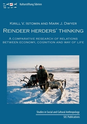 Reindeer herder's thinking: A comparative research on relations between economy, cognition, and way of life by Istomin, Kirill