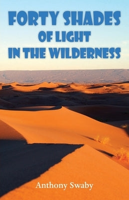 Forty Shades of Light in the Wilderness by Swaby, Anthony