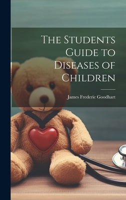 The Students Guide to Diseases of Children by Goodhart, James Frederic