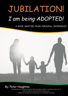 Jubilation! I am being ADOPTED!: A Book Drafted from Personal Experience by Houghton, Peter