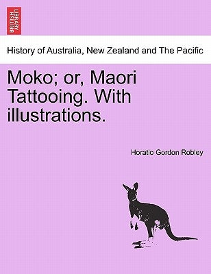 Moko; Or, Maori Tattooing. with Illustrations. by Robley, Horatio Gordon