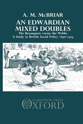 An Edwardian Mixed Doubles: The Bosanquets Versus the Webbs: A Study in British Social Policy 1890-1929 by McBriar, A. M.