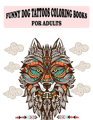 Funny Dog Tattoos Coloring books for Adults: Relaxatin Coloring Book- Featuring illustration, Tattoo Designs Such As Wild Flower, Skulls, and Various by , Jowel