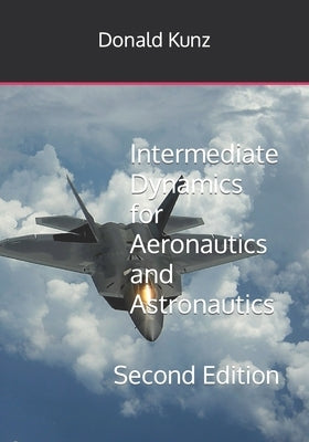 Intermediate Dynamics for Aeronautics and Astronautics: Second Edition by Kunz, Donald L.