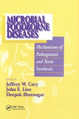 Microbial Foodborne Diseases: Mechanisms of Pathogenesis and Toxin Synthesis by Cary, Jeffrey W.