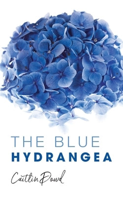 The Blue Hydrangea by Dowd, Caitlin