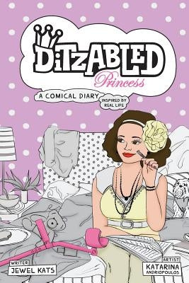 DitzAbled Princess: A Comical Diary Inspired by Real Life by Kats, Jewel