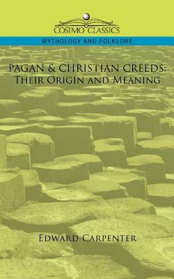 Pagan & Christian Creeds: Their Origin and Meaning by Carpenter, Edward