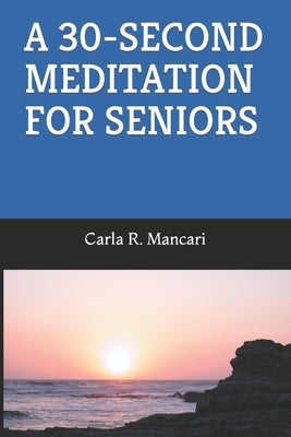 A 30-Second Meditation for Seniors by Mancari, Carla R.
