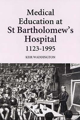 Medical Education at St Bartholomew's Hospital, 1123-1995 by Waddington, Keir
