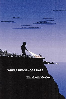 Where Hedgehogs Dare by Morley, Elizabeth