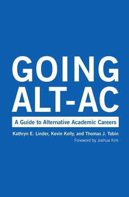 Going Alt-Ac: A Guide to Alternative Academic Careers by Kelly, Kevin