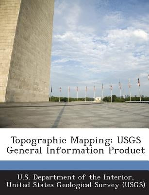 Topographic Mapping: Usgs General Information Product by U. S. Department of the Interior, United