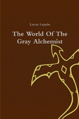 The World Of The Gray Alchemist by Lepain, Lucas