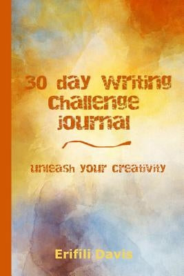 30 day writing challenge journal: unleash your creativity by Davis, Erifili