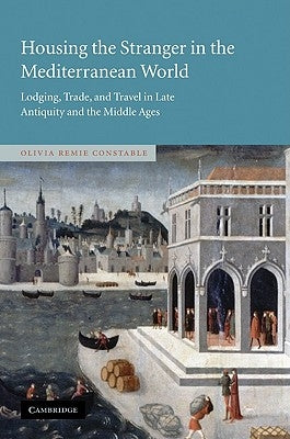 Housing the Stranger in the Mediterranean World by Constable, Olivia Remie