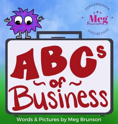 ABCs of Business: You're Never Too Young To Be An Entrepreneur by Brunson, Meg