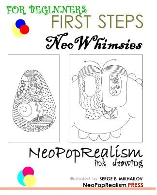 First Steps: NeoWhimsies: NeoPopRealism Ink Drawing for Beginners by Mikhailov, Serge E.