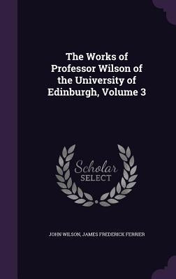 The Works of Professor Wilson of the University of Edinburgh, Volume 3 by Wilson, John