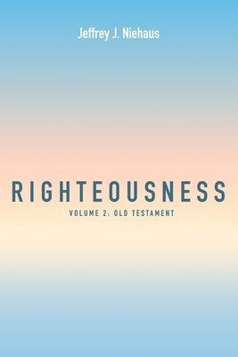Righteousness: Volume 2: Old Testament by Niehaus, Jeffrey J.
