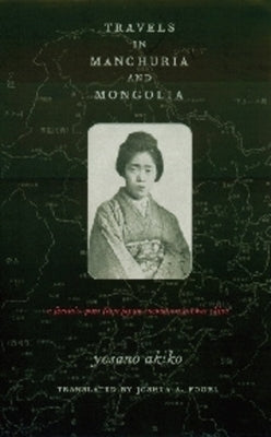 Travels in Manchuria and Mongolia: A Feminist Poet from Japan Encounters Prewar China by Yosano, Akiko