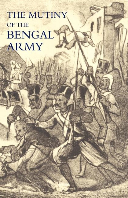 Mutiny of the Bengal Army by By One Who Has Served Under Sir Charles
