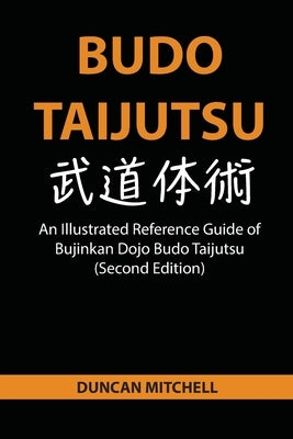 Budo Taijutsu: An Illustrated Reference Guide of Bujinkan Dojo Budo Taijutsu (Second Edition) by Mitchell, Duncan