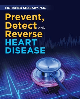 Prevent, Detect and Reverse Heart Disease by Shalaby, Mohamed
