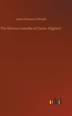 The Divina Comedia of Dante Alighieri by Sibbald, James Romanes
