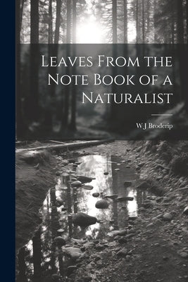 Leaves From the Note Book of a Naturalist by Broderip, W. J.