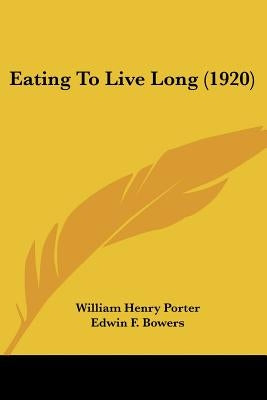 Eating To Live Long (1920) by Porter, William Henry