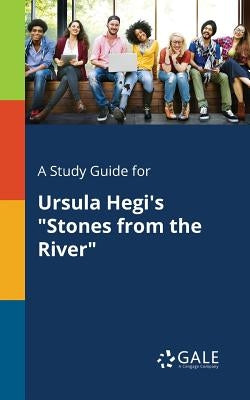 A Study Guide for Ursula Hegi's Stones From the River by Gale, Cengage Learning