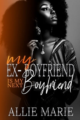 My Ex-Boyfriend Is My Next Boyfriend by Marie, Allie