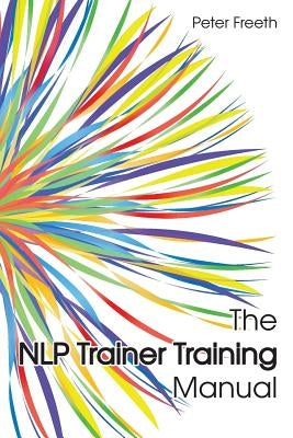 The NLP Trainer Training Manual by Freeth, Peter