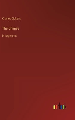 The Chimes: in large print by Dickens, Charles