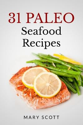 31 Paleo Seafood Recipes by Scott, Mary R.