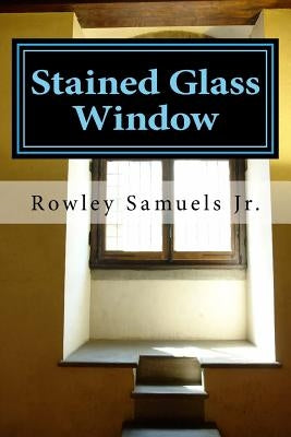 Stained glass window: Book of poetry by Samuels Jr, Rowley